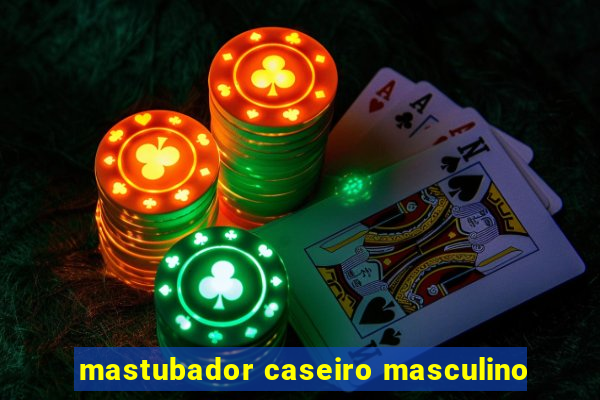 mastubador caseiro masculino